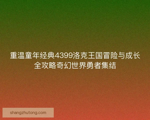 重温童年经典4399洛克王国冒险与成长全攻略奇幻世界勇者集结 重温童年经典4399洛克王国冒险与成长全攻略奇幻世界勇者集结